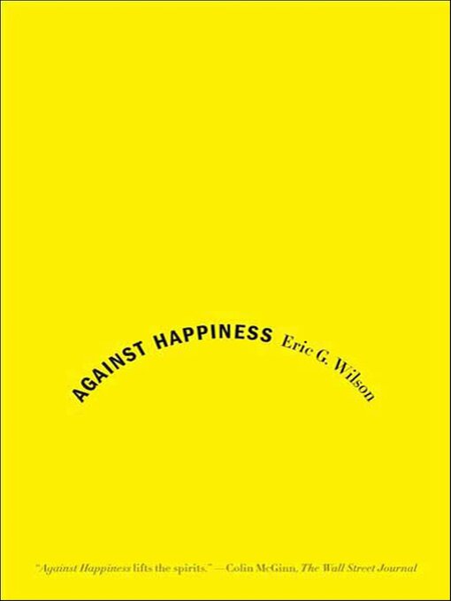 Title details for Against Happiness by Eric G. Wilson - Wait list